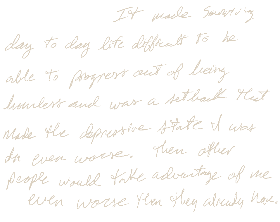 Handwritten card reading “It made surviving day to day life difficult to be able to progress out of being homeless and was a setback that made the depressive state I was in even worse. Then other people would take advantage of me even worse than they already have.”