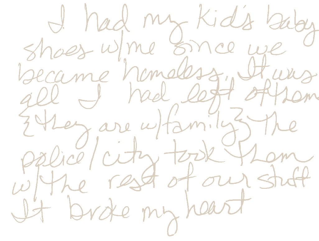 Handwritten card reading “I had my kid’s baby shoes w/ me since we became homeless. It was all I had left of them {they are w/ family}. The police/city took them w/ the rest of our stuff. It broke my heart.”